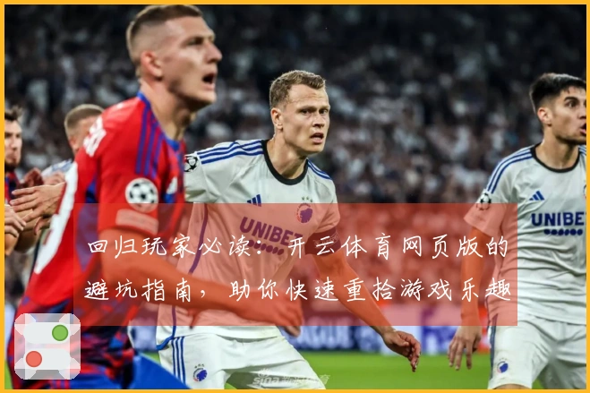 回归玩家必读：开云体育网页版的避坑指南，助你快速重拾游戏乐趣与技巧